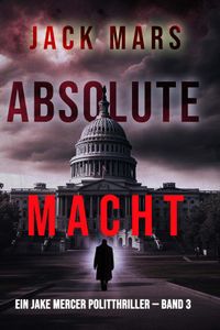 Absolute Macht (Ein Jake Mercer Politthriller — Band 3)