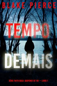 Tempo Demais (Série Faith Bold: Suspense de FBI — Livro 1)