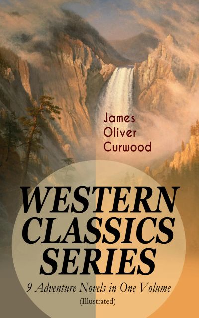 WESTERN CLASSICS SERIES – 9 Adventure Novels in One Volume (Illustrated)