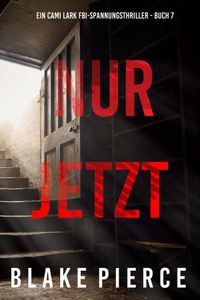 Nur Jetzt (Ein Cami Lark FBI-Spannungsthriller - Buch 7)