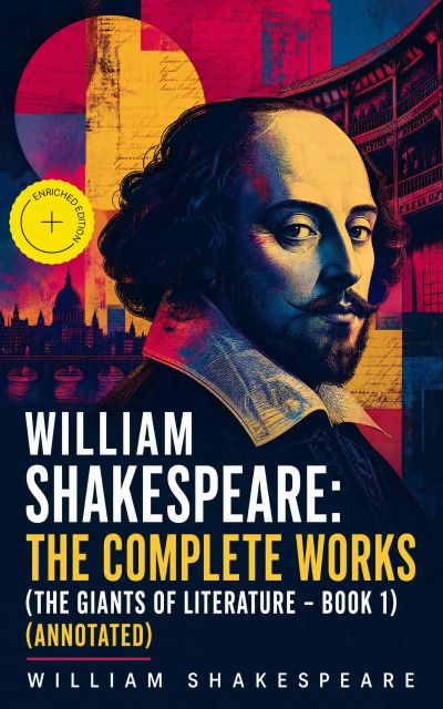 William Shakespeare: The Complete Works (The Giants of Literature - Book 1) (Annotated)