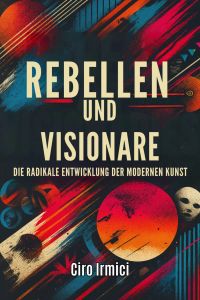 Rebellen und Visionäre: Die radikale Entwicklung der modernen Kunst