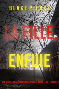 La fille, enfuie (Un Thriller à Suspense d’Ella Dark, FBI – Livre 10)