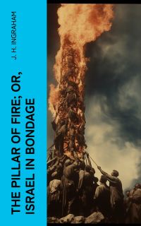 The Pillar of Fire; or, Israel in Bondage