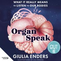 Organ Speak: What It Really Means to Listen to our Bodies, from the international bestselling author of GUT