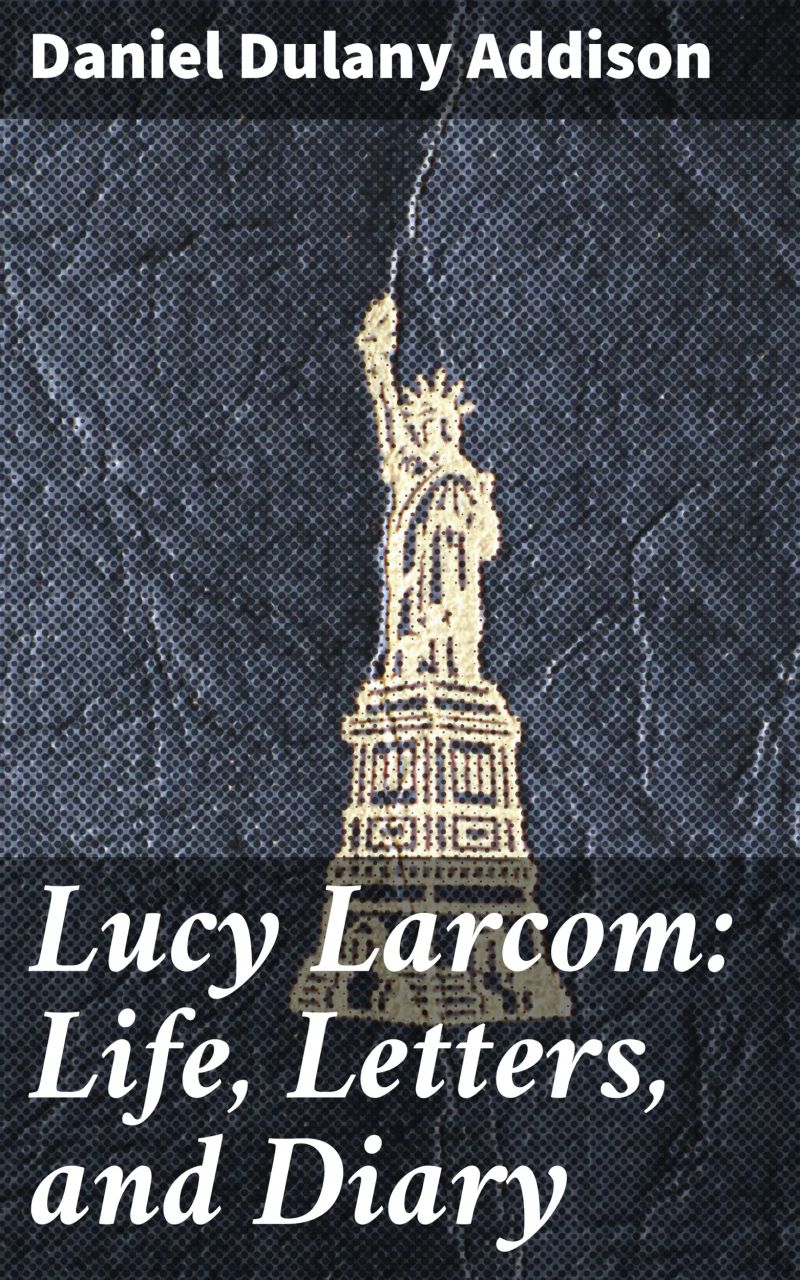 Lucy Larcom: Life, Letters, and Diary