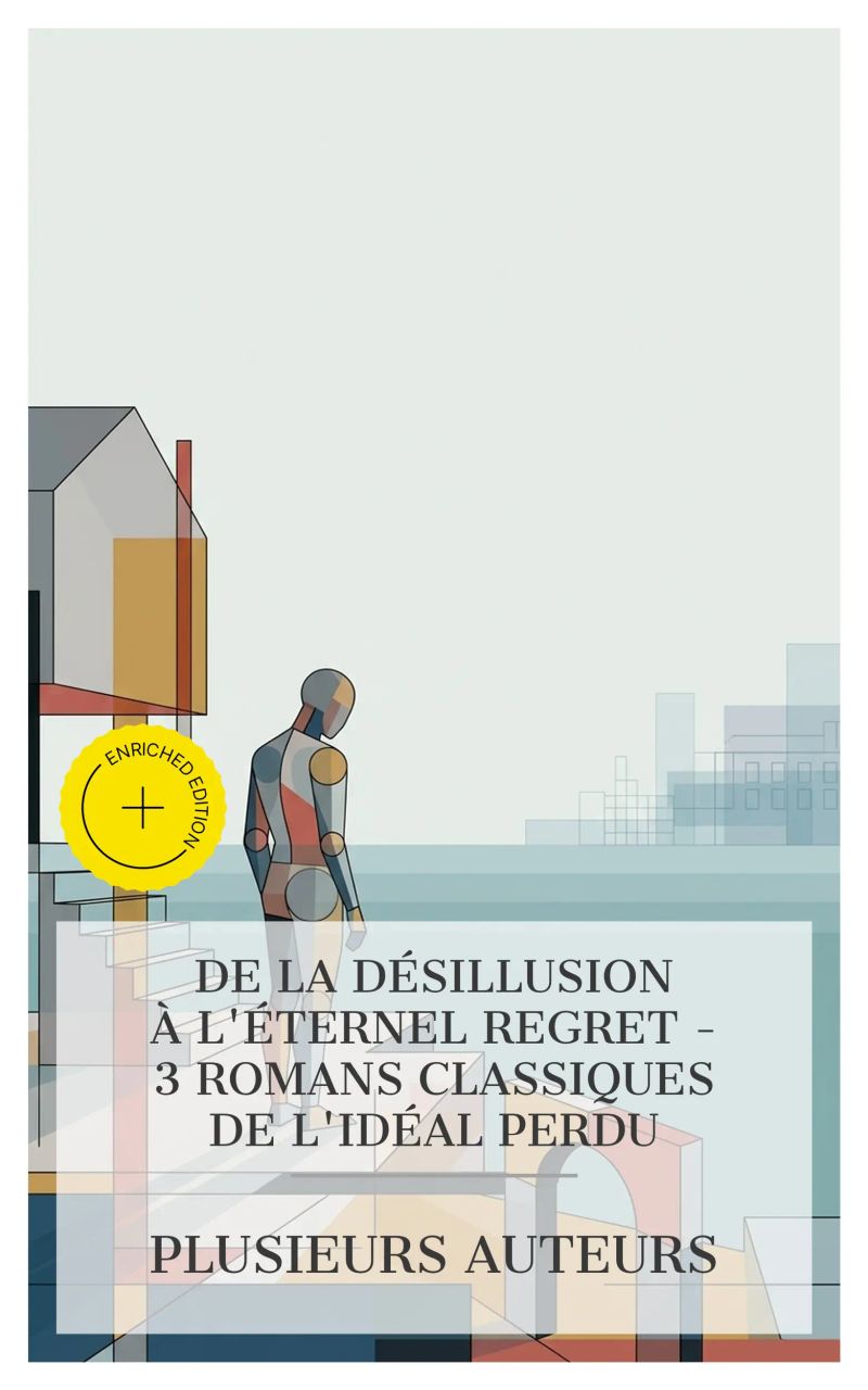 De la Désillusion à l'Éternel Regret - 3 Romans Classiques de l'Idéal Perdu