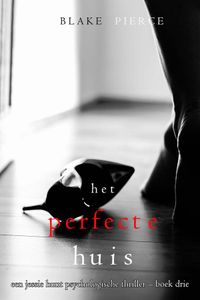 Het Perfecte Huis (Een Jessie Hunt Psychologische Thriller – Boek Drie)