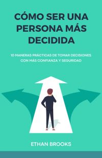 Cómo Ser una Persona Más Decidida