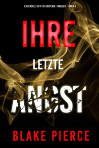 Ihre letzte Angst (Ein Rachel Gift FBI-Suspense-Thriller – Band 4)