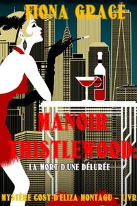 Manoir Thistlewood: La mort d’une délurée (Un Mystère Cosy d'Eliza Montagu – Livre 5)