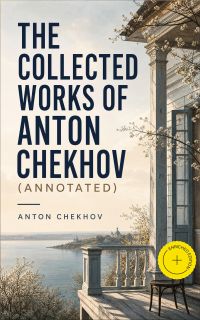 The Collected Works of Anton Chekhov (Annotated)