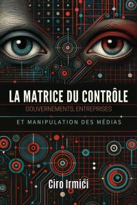 La Matrice du Contrôle: Gouvernements, Entreprises et Manipulation des Médias
