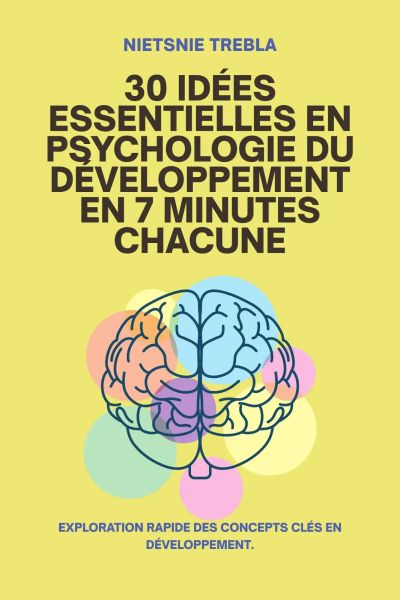 30 Idées Essentielles en Psychologie du Développement en 7 Minutes Chacune