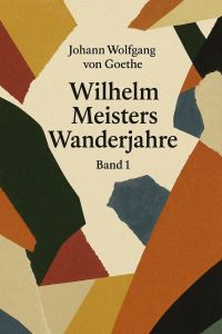 Wilhelm Meisters Wanderjahre — Band 1
