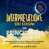Interpretazione dei sogni per principianti – La guida pratica: Come riconoscere facilmente i simboli onirici, comprendere finalmente i tuoi sogni ed eliminare ogni incubo | incl. Dizionario dei sogni, viaggio onirico & sogno lucido