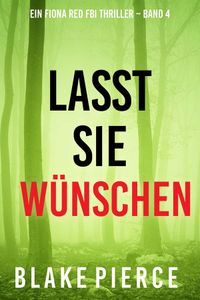 Lasst Sie Wünschen (Ein Fiona Red FBI Thriller – Band 4)