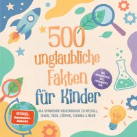 500 unglaubliche Fakten für Kinder: Das spannende Wissensbuch zu Weltall, Dinos, Tiere, Körper, Technik & mehr – inkl. Mitmachseiten, Quiz, Experimenten uvm.