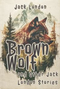 Brown Wolf and Other Jack London Stories