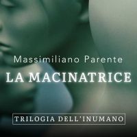 La macinatrice - Trilogia dell'Inumano 2