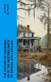 The History of Louisiana, Or of the Western Parts of Virginia and Carolina