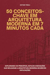 50 Conceitos-Chave em Arquitetura Moderna em 7 Minutos Cada