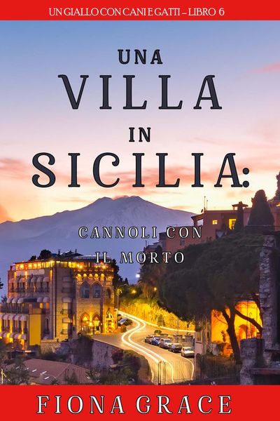 Una Villa in Sicilia: Cannoli con il Morto (Un giallo con cani e gatti – Libro 6)