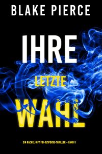 Ihre letzte Wahl (Ein Rachel Gift FBI-Suspense-Thriller – Band 5)