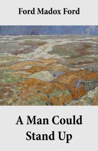 A Man Could Stand Up (Volume 3 of the tetralogy Parade's End)