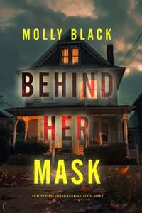 Behind Her Mask (An Elise Close Psychological Thriller—Book Six) A thoroughly exciting psychological thriller packed with suspense and twists