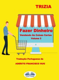 Fazer Dinheiro Vendendo As Coisas Certas Volume 2