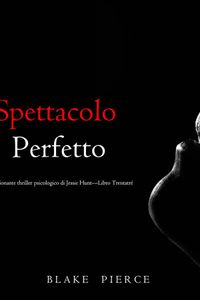 Spettacolo Perfetto (Un emozionante thriller psicologico di Jessie Hunt—Libro Trentatré)