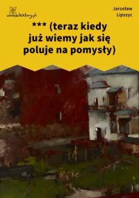 *** (teraz kiedy już wiemy jak się poluje na pomysły)