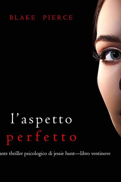 L’Aspetto Perfetto (Un emozionante thriller psicologico di Jessie Hunt—Libro Ventinove)