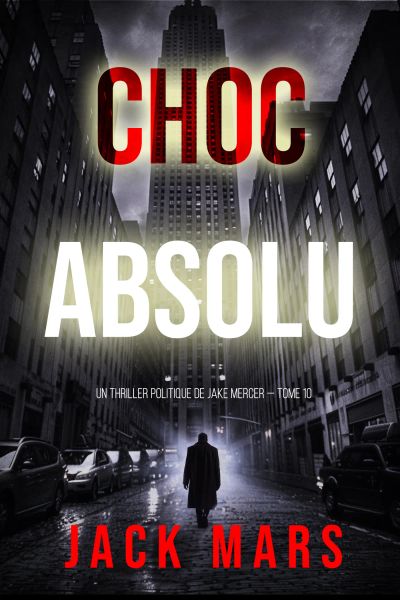 Choc absolu (Un thriller politique de Jake Mercer — Tome 10)
