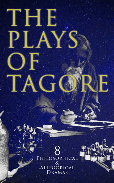 The Plays of Tagore: 8 Philosophical & Allegorical Dramas