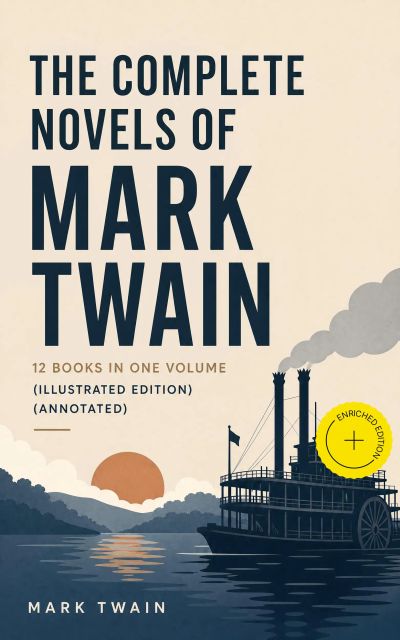 The Complete Novels of Mark Twain - 12 Books in One Volume (Illustrated Edition) (Annotated)