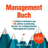 Management Buch: 7 zeitlose Lektionen aus 100 Jahren Leadership, die Sie zur erfolgreichsten Führungskraft machen - inkl. Praxisbeispielen, Anwendungsübungen u.v.m.