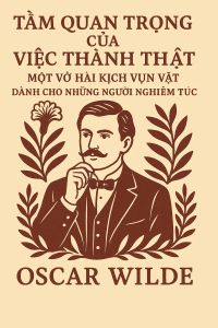 Tầm Quan Trọng của Việc Thành Thật: Một Vở Hài Kịch Vụn Vặt Dành Cho Những Người Nghiêm Túc