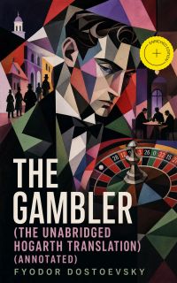 The Gambler (The Unabridged Hogarth Translation) (Annotated)