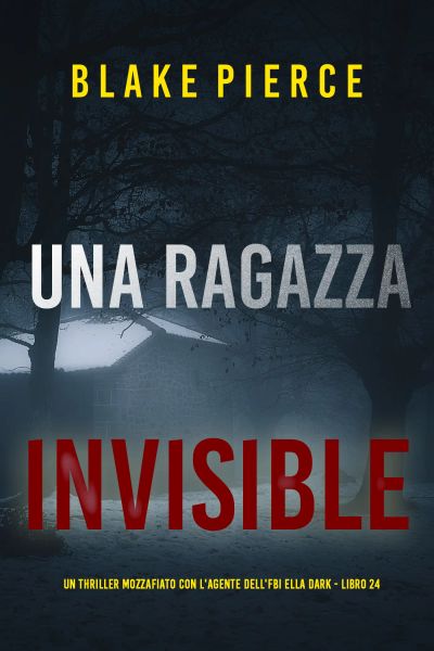 Una Ragazza Invisibile (Un thriller mozzafiato con l'agente dell'FBI Ella Dark - Libro 24)