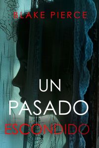 Un Pasado Escondido–Una novela de suspense fascinante con un sorprendente giro