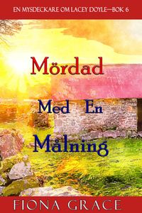 Mördad med en målning (En mysdeckare om Lacey Doyle—Bok 6)