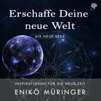 Erschaffe Deine neue Welt - Die neue Erde