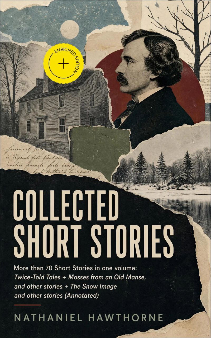 Collected Short Stories: More than 70 Short Stories in one volume: Twice-Told Tales + Mosses from an Old Manse, and other stories + The Snow Image and other stories (Annotated)