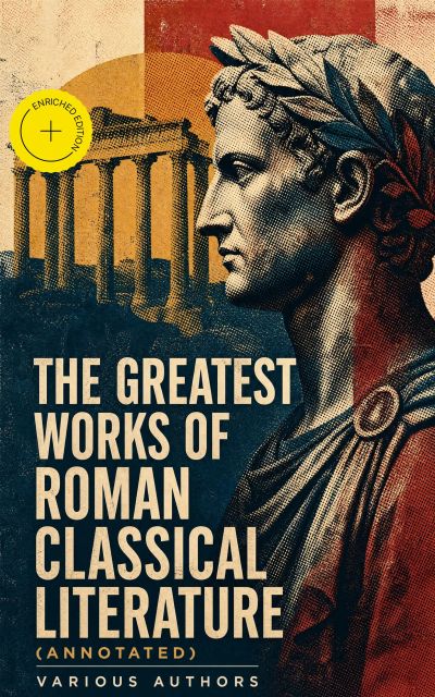 The Greatest Works of Roman Classical Literature (Annotated)