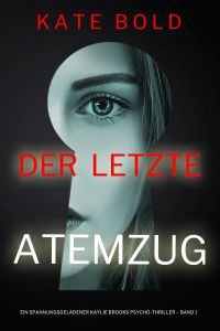 Der letzte Atemzug (Ein spannungsgeladener Kaylie Brooks Psycho-Thriller – Band 1) 