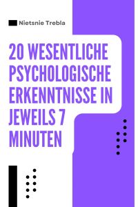 20 Wesentliche Psychologische Erkenntnisse in Jeweils 7 Minuten
