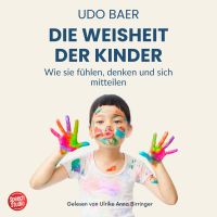Die Weisheit der Kinder - Wie sie fühlen, denken und sich mitteilen