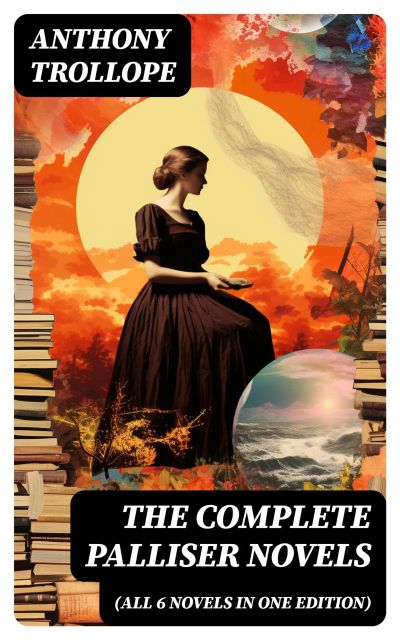 THE COMPLETE PALLISER NOVELS (All 6 Novels in One Edition)